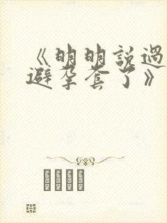 《明明说过要用避孕套了》