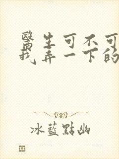 医生可不可以帮我弄一下的书