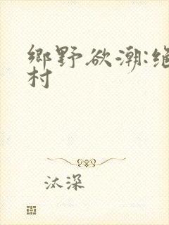 乡野欲潮:绝色村