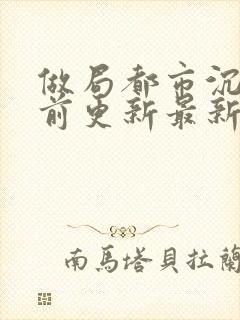 做局都市沉浮超前更新最新