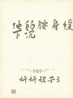 他的腰身缓慢的下沉封面