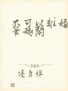 不可以离婚by笔趣阁