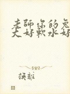老师你的兔子好大好软水好多