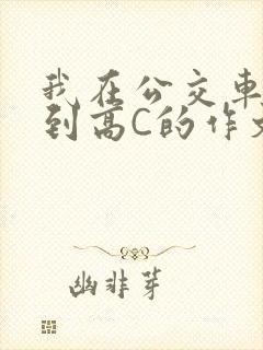 我在公交车上弄到高C的作文