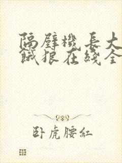 隔壁机长大叔是饿狼在线全文免费阅读笔趣