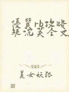 优质rb攻略系统沉芙全文免费阅读在