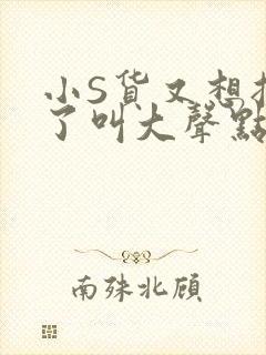 小S货又想挨C了叫大声点小