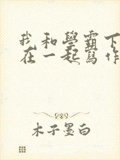 我和学霸下面连在一起写作业