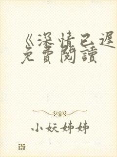 《深情已迟暮》免费阅读