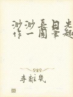 渺渺长日光阴乱作一团笔趣阁光阴似箭