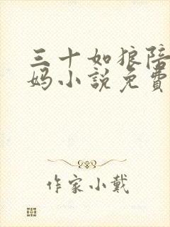 三十如狼陪读妈妈小说免费阅读