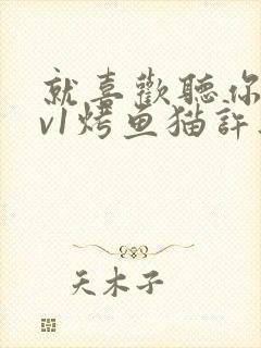 就喜欢听你叫1v1烤鱼猫许薇