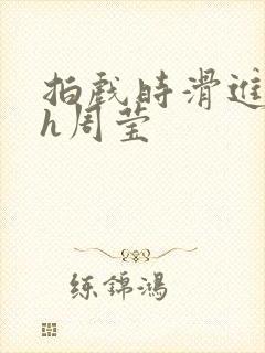 拍戏时滑进去了h周莹封面