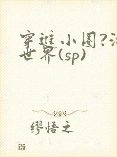 穿进小圈?游戏世界(sp)