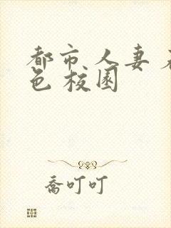 都市 人妻 春色 校园