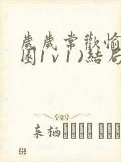 岁岁常欢愉(校园1 v 1 )结局林岁