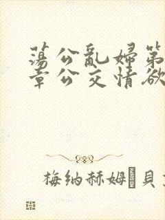 荡公乱妇第69章公交情欲