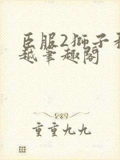 臣服2狮子和卓越笔趣阁