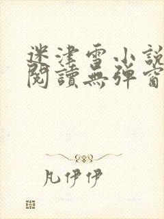迷津雪小说免费阅读无弹窗