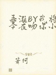 垂涎BY我将在今夜吻你小说免费阅读