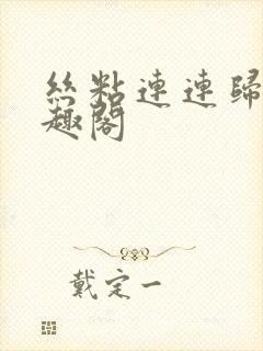 丝粘连连归寻笔趣阁