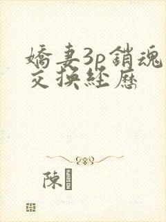 娇妻3p销魂的交换经历
