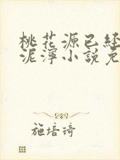 桃花源已经一片泥泞小说免费