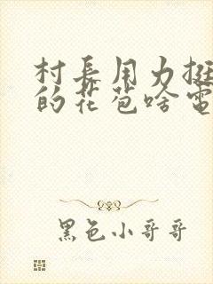 村长用力挺进她的花苞啥电视封面