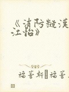 《消防糙汉vs江怡》