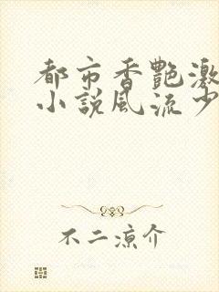 都市香艳激情肉小说风流少年小说封面