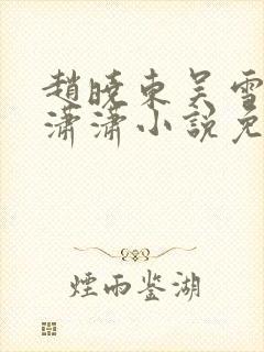 赵晓东吴雪晴王潇潇小说免费阅读