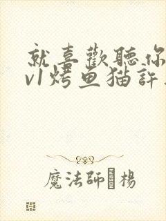 就喜欢听你叫1v1烤鱼猫许薇