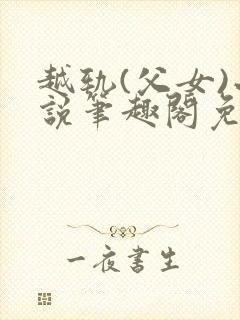 越轨(父女)小说笔趣阁免费阅读