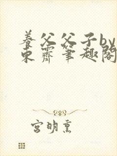 养父父子by耳东霁笔趣阁