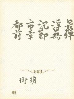 都市沉浮最新超前章节无弹窗