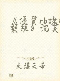 《优质rb攻略系统》沉芙