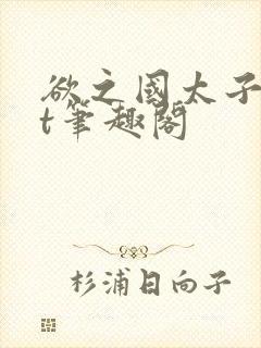 欲之国太子txt笔趣阁