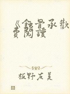 《蚀骨承欢》免费阅读