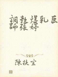 调教爆乳巨臀老师张婷