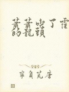 萧萧吃了霍雨浩的龙头