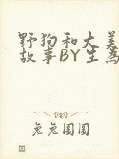 野狗和大美人的故事BY生为红蓝封面