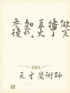 参加直播做综艺后我火了完整版封面