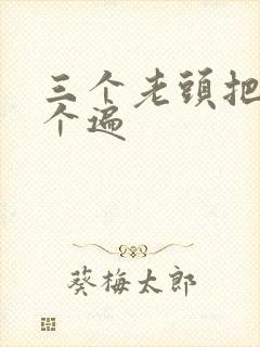 三个老头把我啃个遍