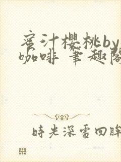 蜜汁樱桃by苦咖啡 笔趣阁