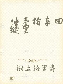 他手指来回在花缝里