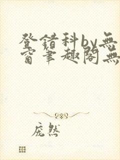 登错科by无弹窗笔趣阁无弹窗