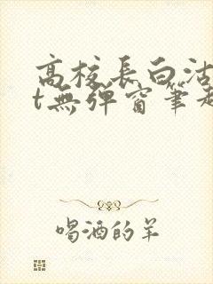 高校长白沽txt无弹窗笔趣阁