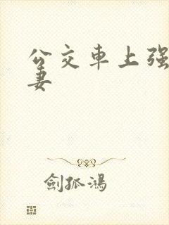 公交车上强伦人妻