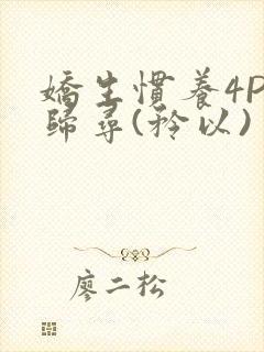 娇生惯养4PH归寻(矜以)