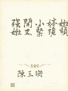 强开小婷嫩苞又嫩又紧视频